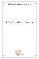 Couverture du livre « L'heure des martyrs » de Liliane Lambert-Lore aux éditions Edilivre