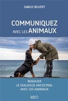 Couverture du livre « Communiquez avec les animaux : Renouer le dialogue ancestral avec les animaux » de Camille Billotey aux éditions Ideo