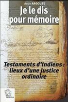 Couverture du livre « Je le dis pour memoire - testaments d'indiens. lieux d'une justice ordinaire » de Les Indes Savantes aux éditions Les Indes Savantes