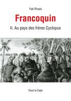 Couverture du livre « Francoquin II. Les Aventures du Général Francoquin au Pays des frères Cyclopus » de Yak Rivais aux éditions Sous La Cape