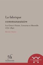 Couverture du livre « La fabrique communautaire ; les Grecs à Venis, Livourne et Marseille ; 1770-1840 » de Grenet Mathieu aux éditions Ecole Francaise D'athenes