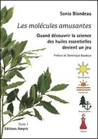 Couverture du livre « Les molécules amusantes : Quand découvrir la science des huiles essentielles devient un jeu Tome 1 » de Sonia Blondeau aux éditions Amyris