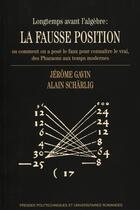 Couverture du livre « Longtemps avant l'agèbre : la fausse position : Ou comment on a posé le faux pour connaître le vrai, des Pharaons aux temps modernes. » de Alain Scharlig et Jerome Gavin aux éditions Ppur