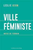 Couverture du livre « Ville féministe : notes de terrain » de Leslie Kern aux éditions Remue Menage