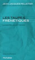 Couverture du livre « Les taupes frénétiques ; la montée aux extrêmes » de Jean-Jacques Pelletier aux éditions Hurtubise