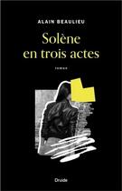 Couverture du livre « Solène en trois actes » de Alain Beaulieu aux éditions Druide