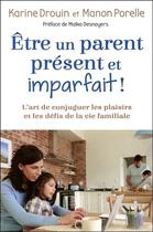 Couverture du livre « Être un parent présent et imparfait ! l'art de conjuguer les plaisirs et les défis de la vie familiale » de Karine Drouin et Manon Porelle aux éditions Dauphin Blanc