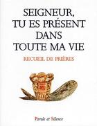 Couverture du livre « Seigneur, tu es présent dans toute ma vie ; recueil de prieres » de  aux éditions Parole Et Silence