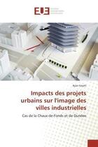 Couverture du livre « Impacts des projets urbains sur l'image des villes industrielles - cas de la chaux-de-fonds et de du » de Smyth Ryan aux éditions Editions Universitaires Europeennes