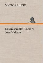 Couverture du livre « Les misérables t.5 ; Jean Valjean » de Victor Hugo aux éditions Tredition