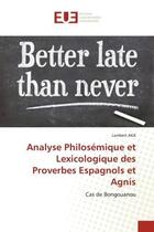 Couverture du livre « Analyse philosemique et lexicologique des proverbes espagnols et agnis - cas de bongouanou » de Aka Lambert aux éditions Editions Universitaires Europeennes