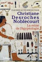 Couverture du livre « Christiane Desroches Noblecourt : la reine de l'égyptologie » de Claudine Le Tourneur D'Ison aux éditions Tallandier