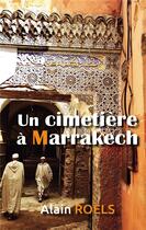 Couverture du livre « Un cimetière à Marrakech » de Alain Roels aux éditions Bookelis