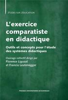 Couverture du livre « L'exercice comparatiste en didactique : outils et concepts pour l'étude des systèmes didactiques » de Francia Leutenegger et Florence Ligozat aux éditions Pu De Bordeaux