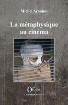 Couverture du livre « La metaphysique au cinema » de Michel Arouimi aux éditions Orizons