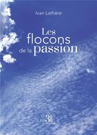 Couverture du livre « Les flocons de la passion » de Ivan Lathere aux éditions Les Trois Colonnes