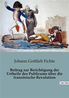 Couverture du livre « Beitrag zur Berichtigung der Urtheile des Publicums über die franzosische Revolution » de Johann Gottlieb Fichte aux éditions Culturea