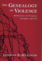 Couverture du livre « The Genealogy of Violence: Reflections on Creation, Freedom, and Evil » de Bellinger Charles K aux éditions Oxford University Press Usa