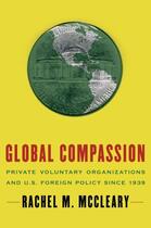 Couverture du livre « Global Compassion: Private Voluntary Organizations and U.S. Foreign Po » de Mccleary Rachel M aux éditions Oxford University Press Usa