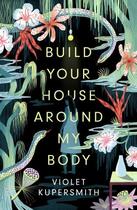 Couverture du livre « BUILD YOUR HOUSE AROUND MY BODY » de Violet Kupersmith aux éditions Oneworld