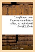 Couverture du livre « Compliment pour l'ouverture du theatre italien, au mois d'avril 1744 » de  aux éditions Hachette Bnf