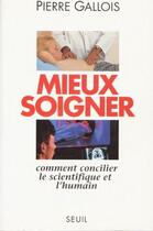 Couverture du livre « Mieux soigner ; comment concilier le scientifique et l'humain » de Pierre Gallois aux éditions Seuil