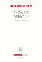 Couverture du livre « Dedans, dehors ; la condition d'étranger » de Guillaume Le Blanc aux éditions Seuil