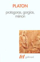 Couverture du livre « Protagoras, Gorgias, Ménon » de Platon aux éditions Gallimard