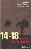 Couverture du livre « 14-18, retrouver la guerre » de Stéphane Audoin-Rouzeau et Annette Becker aux éditions Gallimard