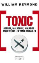 Couverture du livre « Toxic ; obésité, malbouffe, maladies : enquête sur les vrais coupables » de William Reymond aux éditions Flammarion