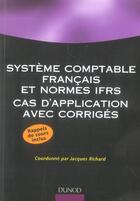 Couverture du livre « Systeme Comptable Francais Et Normes Ifrs ; Cas D'Application Avec Corriges » de Jacques Richard aux éditions Dunod