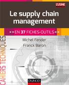 Couverture du livre « Le supply chain management ; en 37 fiches-outils » de Michel Fender et Franck Baron aux éditions Dunod