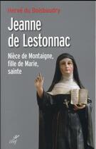 Couverture du livre « Jeanne de Lestonnac ; nièce de Montaigne, fille de Marie, sainte » de Du Boisbaudry Herve aux éditions Cerf