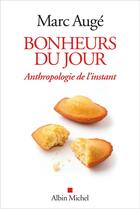 Couverture du livre « Bonheurs du jour ; anthropologie de l'instant » de Marc Auge aux éditions Albin Michel