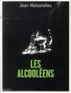 Couverture du livre « Les alcooléens ; l'alcoolisme, au carrefour de la honte et du mépris » de Jean Maisondieu aux éditions Bayard