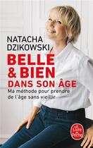 Couverture du livre « Belle & bien dans son âge : Ma méthode pour prendre de l'âge sans vieillir » de Dzikowski Natacha aux éditions Le Livre De Poche