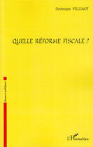 Couverture du livre « Quelle réforme fiscale ? » de Dominique Villemot aux éditions L'harmattan