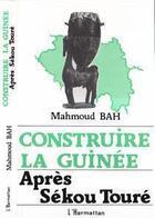 Couverture du livre « Construire la Guinée ; après Sékou Touré » de Mahmoud Bah aux éditions Editions L'harmattan