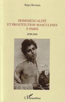 Couverture du livre « Homosexualité et prostitution masculines à Paris : 1870-1918 » de Regis Revenin aux éditions Editions L'harmattan