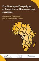 Couverture du livre « Problématiques énergetiques et protection de l'environnement en Afrique ; contraintes et opportunités pour un développement durable » de Rene Nganou Koutouzi aux éditions L'harmattan