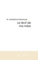 Couverture du livre « Le récit de ma mère » de Mohamed Ameziane Mechouar aux éditions Le Manuscrit