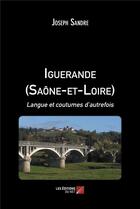 Couverture du livre « Iguerande (Saône-et-Loire) : langue et coutumes d'autrefois » de Joseph Sandre aux éditions Editions Du Net