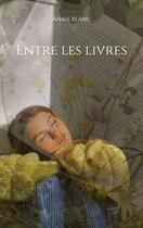 Couverture du livre « Entre les livres » de Anais Blanc aux éditions Books On Demand