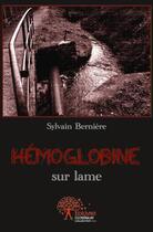 Couverture du livre « Hémoglobine sur lame » de Sylvain Berniere aux éditions Edilivre