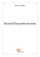 Couverture du livre « Recueil d'un poète inconnu » de Bruno Agullo aux éditions Edilivre