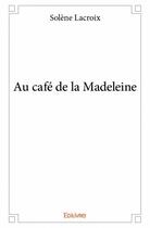 Couverture du livre « Au café de la Madeleine » de Solene Lacroix aux éditions Edilivre