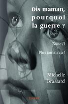 Couverture du livre « Dis maman, pourquoi la guerre ? t.2 ; plus jamais ça ! » de Michelle Brassard aux éditions Edilivre