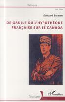 Couverture du livre « De Gaulle ou l'hypothèque francaise sur le Canada » de Edouard Baraton aux éditions L'harmattan