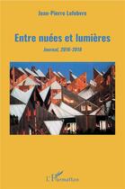 Couverture du livre « Entre nuées et lumières ; journal, 2016-2018 » de Jean-Pierre Lefebvre aux éditions L'harmattan