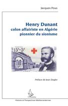 Couverture du livre « Henry Dunant ; colon affairiste en Algerie, pionnier du sionisme » de Jacques Pous aux éditions L'harmattan